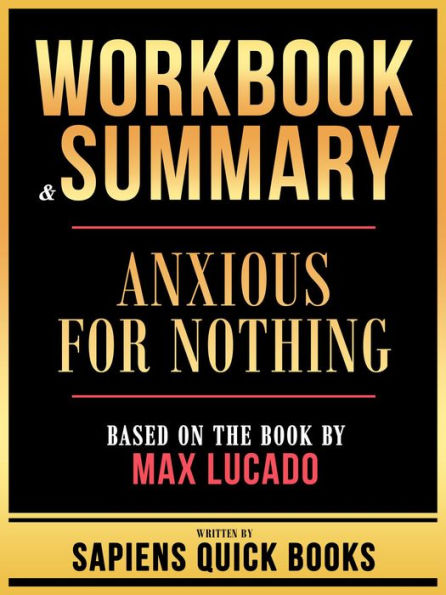 Workbook & Summary - Anxious For Nothing - Based On The Book By Max Lucado