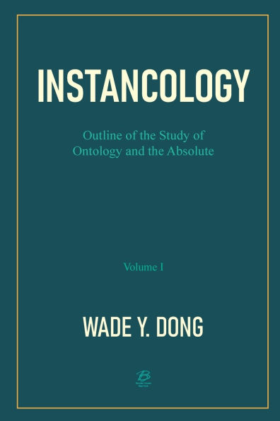 Instancology: Outline of the Study of Ontology and the Absolute (Volume I)