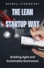 The Lean Startup Way: Building Agile and Sustainable Businesses