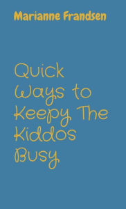 Title: Quick Ways to Keepy The Kiddos Busy, Author: Marianne Frandsen