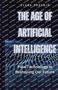 Title: The Age of Artificial Intelligence: How Technology Is Reshaping Our Future, Author: Elara Phoenix