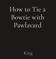 Title: How to Tie a Bowtie with Pawlavard, Author: Ericka King