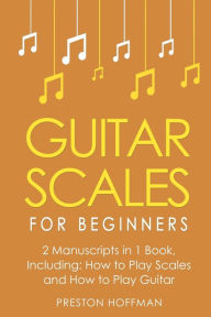 Title: Guitar Scales: For Beginners - Bundle - The Only 2 Books You Need to Learn Scales for Guitar, Guitar Scale Theory and Guitar Scales for Beginners Today, Author: Preston Hoffman