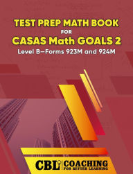 Title: Test Prep Math Book for CASAS Math GOALS 2 Level B-Forms 923M and 924M, Author: Coaching For Better Learning