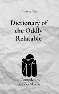 Title: Dictionary of the Oddly Relatable, Author: Xander Skousen