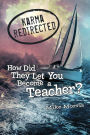 Karma Redirected: How Did They Let You Become a Teacher?