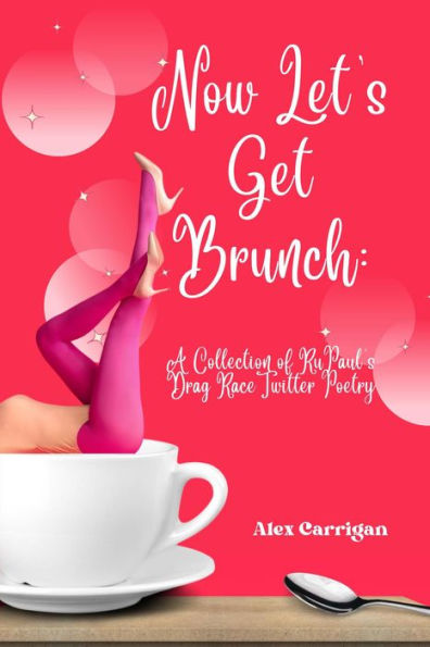 Now Let's Get Brunch: A Collection of RuPaul's Drag Race Twitter Poetry
