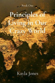 Title: Principles of Living in Our Crazy World, Author: Kayla Jones