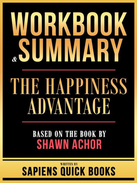 Workbook & Summary - The Happiness Advantage - Based On The Book By Shawn Achor