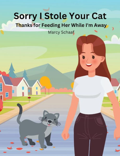 Sorry I Stole Your Cat: Thanks For Feeding Her While I'm Away