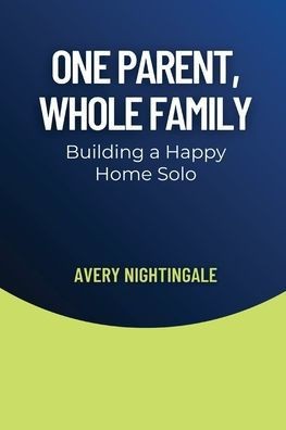 One Parent, Whole Family: Building a Happy Home Solo