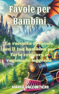 Title: Favole per Bambini: La raccolta di favole per il tuo bambino per farlo crescere e ragionare leggendo, Author: Marco Raccontiero