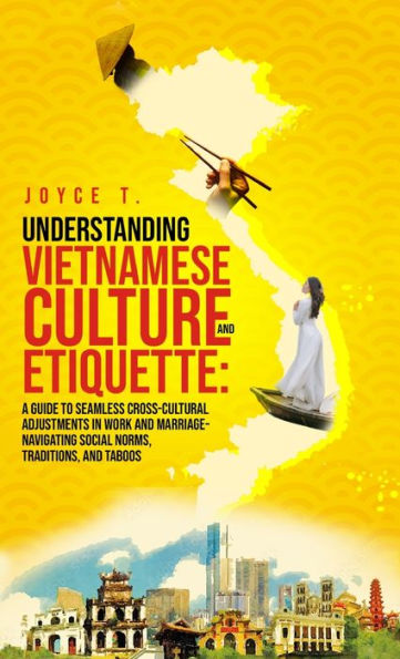 Understanding Vietnamese Culture and Etiquette: A Guide to Seamless Cross-Cultural Adjustments in Work and Marriage- Navigating Social Norms, Traditions, and Taboos