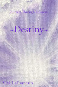 Title: ~Destiny~: Journey Through Eclarona, Author: V.M. LaFountain