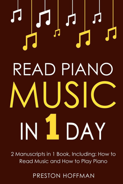 Read Piano Music: 1 Day - Bundle The Only 2 Books You Need to Learn Sight Reading, Sheet Music and How for Pianists Today