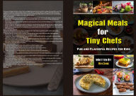 Title: Magical Meals for Tiny Chefs, Author: Roc Jane