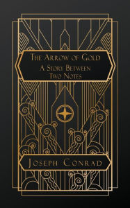 Title: The Arrow of Gold: A Story Between Two Notes, Author: Joseph Conrad