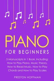 Title: Piano: For Beginners - Bundle - The Only 5 Books You Need to Learn Piano Fingering, Piano Solo and Piano Comping Today, Author: Preston Hoffman