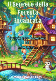 Title: Il Segreto della Foresta Incantata: Storie per bambini e non solo...., Author: Marco Raccontiero