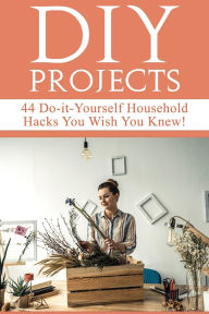 Title: DIY Projects: 44 Do-it-Yourself Household Hacks You Wish You Knew! Discover the Best Kept DIY Crafts, DIY Home Improvement, DIY Beauty DIY Cleaning and Home Decorative Secrets Today, Author: Mariah Beddingfield