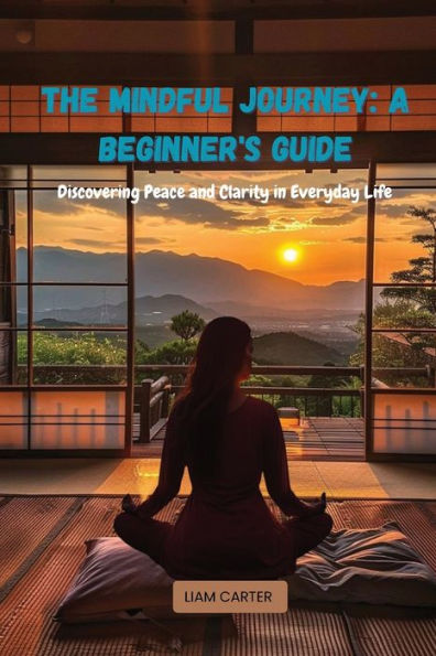 The Mindful Journey: Discovering Peace and Clarity Everyday Life