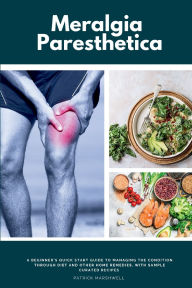 Title: Meralgia Paresthetica: A Beginner's Quick Start Guide to Managing the Condition Through Diet and Other Home Remedies, with Sample Curated Recipes, Author: Patrick Marshwell