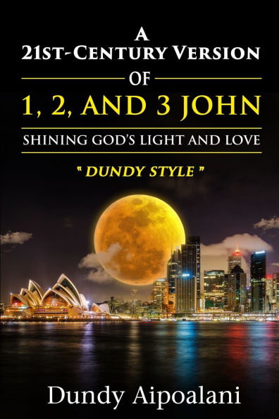 A 21st-Century Version of 1, 2 and 3 John: Shining God's Light Love, "Dundy Style"