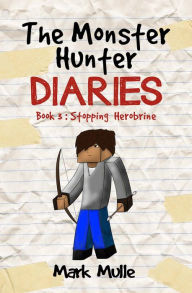 Title: The Monster Hunter Diaries Book 3: Stopping Herobrine, Author: Mark Mulle