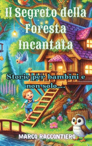 Title: Il Segreto della Foresta Incantata: Storie per bambini e non solo...., Author: Marco Raccontiero