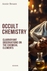 Title: Occult Chemistry: Clairvoyant Observations on the Chemical Elements, Author: Annie Besant