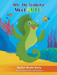 Title: Arlo the Seahorse: Meet Arlo, Author: Rachel Nicole Davis