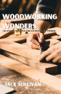Woodworking Wonders: Crafting Timeless Treasures from Timber
