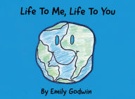 Title: Life to Me, Life to You, Author: Emily Godwin