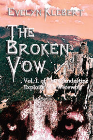 Title: The Broken Vow: Vol. I. of The Clandestine Exploits of a Werewolf, Author: Evelyn Klebert