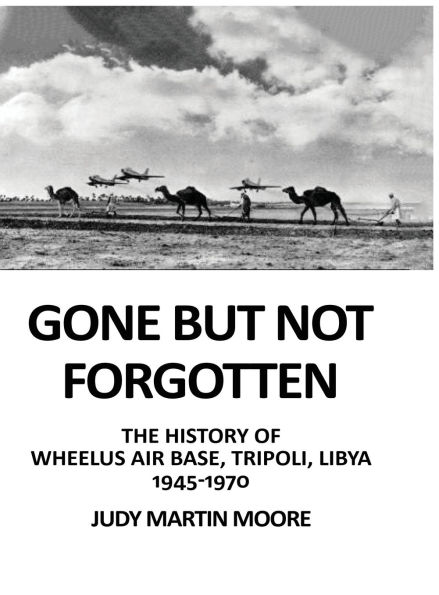 Gone But Not Forgotten: The History of Wheelus Air Base, Tripoli, Libya 1945 - 1970