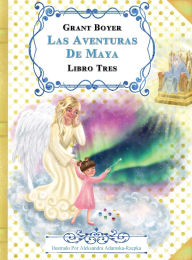 Title: Las Aventuras de Maya Libro Tres, Author: Grant Boyer