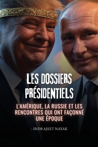 Les dossiers prÃ¯Â¿Â½sidentiels: L'AmÃ¯Â¿Â½rique, la Russie et les rencontres qui ont faÃ¯Â¿Â½onnÃ¯Â¿Â½ une Ã¯Â¿Â½poque