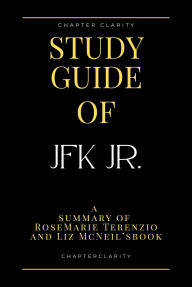 Title: Study Guide of JFK Jr. by RoseMarie Terenzio and Liz McNeil ( chapter clarity), Author: chapter clarity
