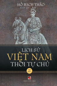 Title: Lịch Sử Việt Nam Thời Tự Chủ - Tập Sï¿½u (soft cover - groundwood), Author: Bach Thao Ho