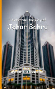 Title: Celebrating the City of Johor Bahru, Author: Walter the Educator