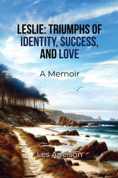 Leslie: Triumphs of Identity, Success, and Love: A Memoir