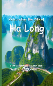 Title: Celebrating the City of Ha Long, Author: Walter the Educator