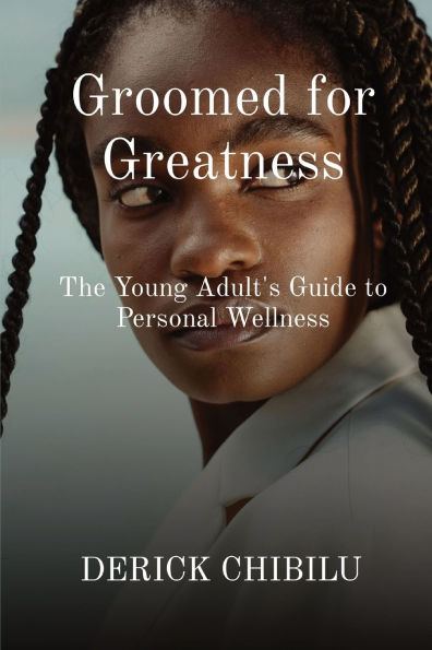 Groomed for Greatness: The Young Adult's Guide to Personal Wellness