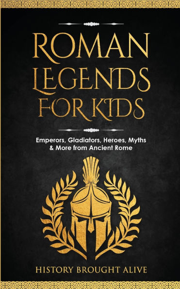 Roman Legends For Kids: Emperors, Gladiators, Heroes, Myths & More from Ancient Rome