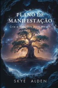 Title: O Plano de ManifestaÃ¯Â¿Â½Ã¯Â¿Â½o: Crie a Vida que VocÃ¯Â¿Â½ Merece, Author: Skye Alden
