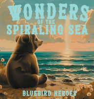 Title: Wonders of the Spiraling Sea, Author: Bluebird Heroes