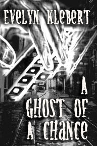 Title: A Ghost of a Chance, Author: Evelyn Klebert