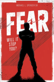 Title: FEAR Will It Stop You?, Author: MICHAEL L. SPENCER SR