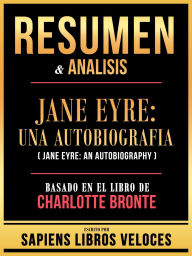 Title: Resumen & Analisis - Jane Eyre - Una Autobiografia (Jane Eyre - An Autobiography) - Basado En El Libro De Charlotte Bronte, Author: Sapiens Libros Veloces