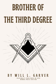 Title: Brother of the Third Degree, Author: Will L. Garver